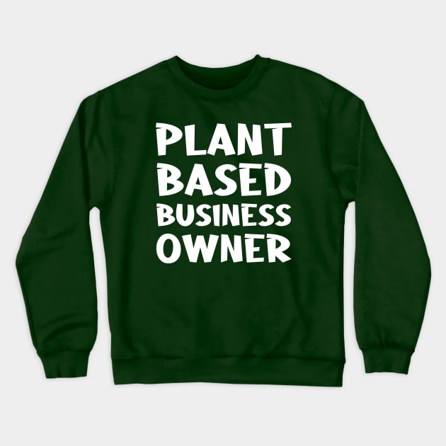 Plant Based Business Owner - Plant Based Diet Gifts Crewneck Sweatshirt by CoolandCreative